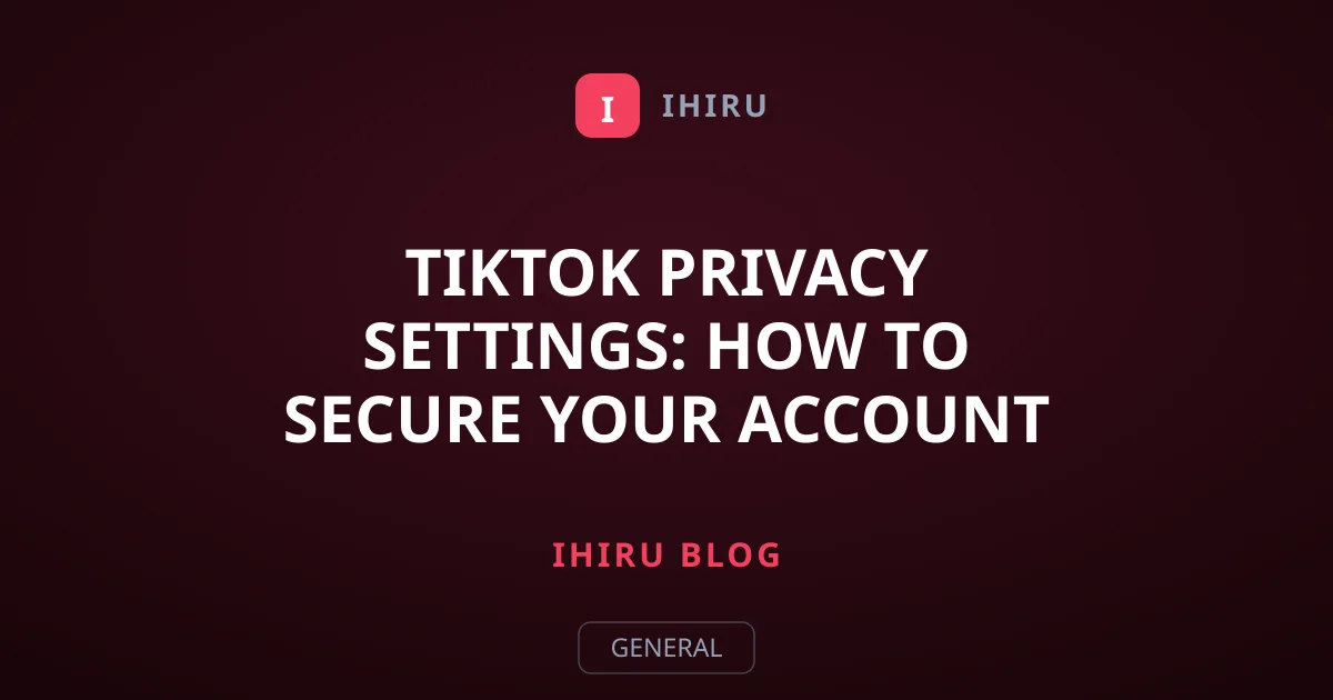 TikTok Privacy Settings: How to Secure Your Account Step by Step